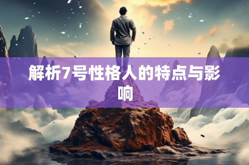 解析7号性格人的特点与影响