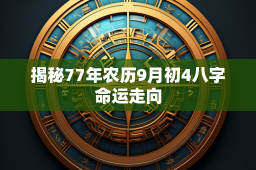 揭秘77年农历9月初4八字命运走向