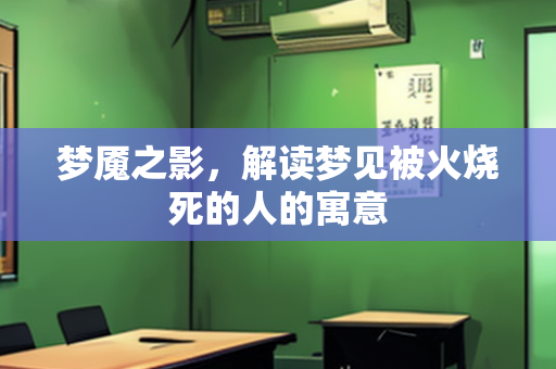 梦魇之影，解读梦见被火烧死的人的寓意