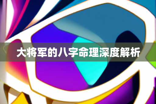 大将军的八字命理深度解析