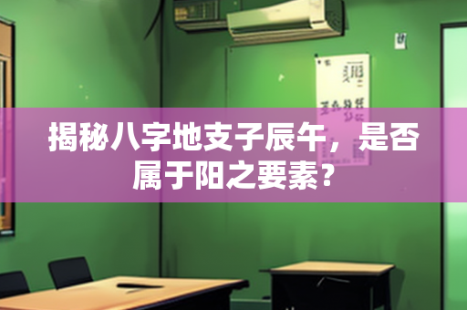 揭秘八字地支子辰午，是否属于阳之要素？