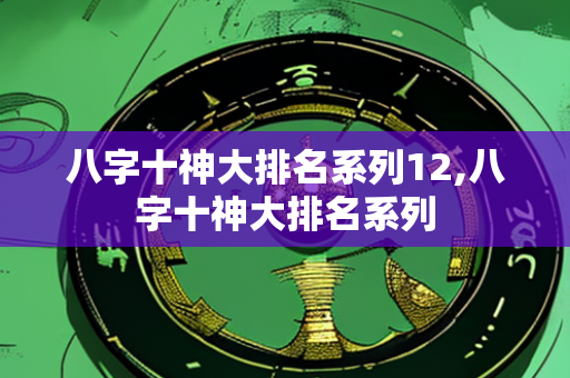 八字十神大排名系列12,八字十神大排名系列