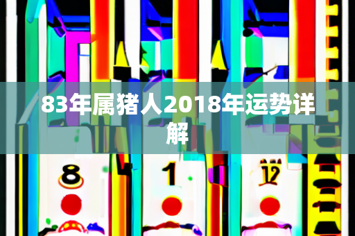 83年属猪人2018年运势详解