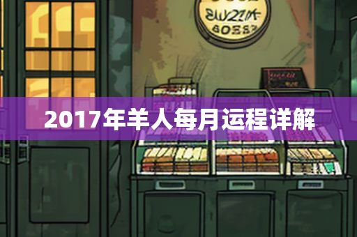 2017年羊人每月运程详解