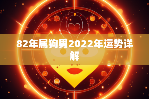 82年属狗男2022年运势详解