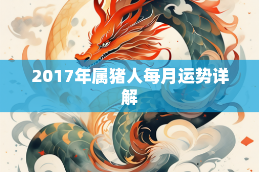 2017年属猪人每月运势详解