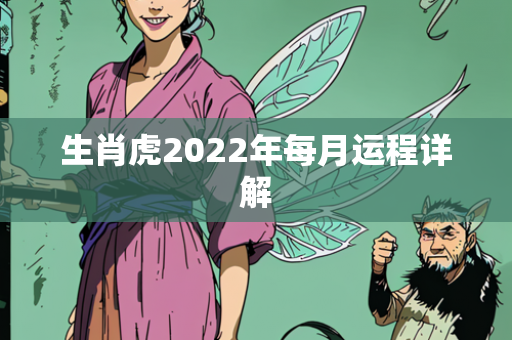 生肖虎2022年每月运程详解