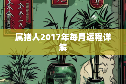 属猪人2017年每月运程详解