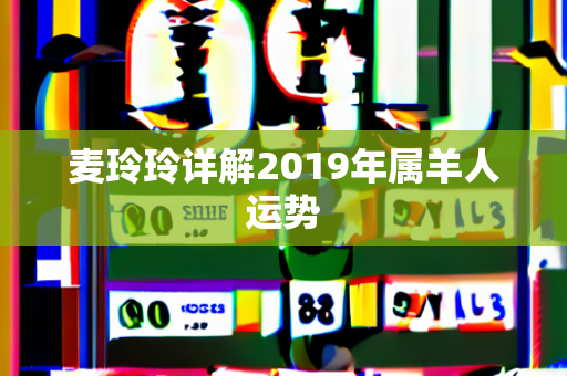 麦玲玲详解2019年属羊人运势