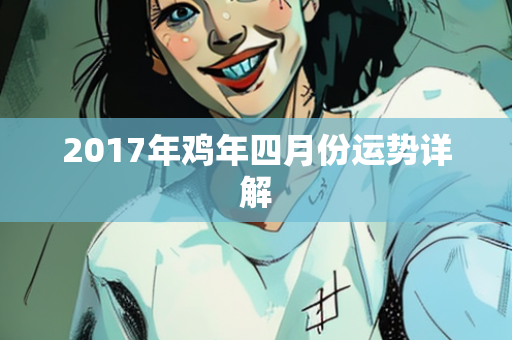 2017年鸡年四月份运势详解