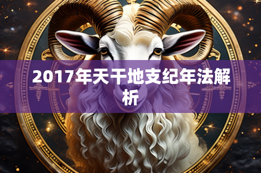 2017年天干地支纪年法解析