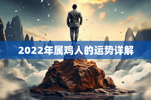 2022年属鸡人的运势详解