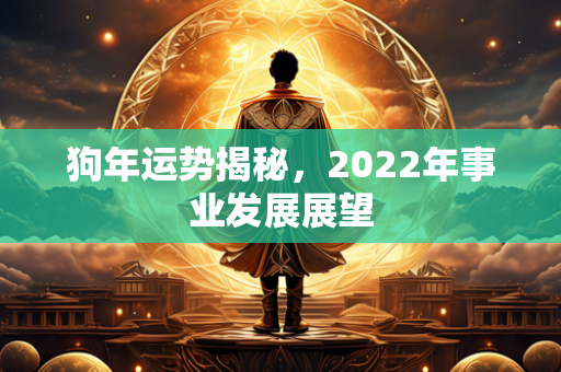 狗年运势揭秘，2022年事业发展展望