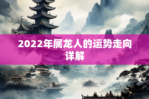 2022年属龙人的运势走向详解