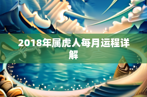 2018年属虎人每月运程详解