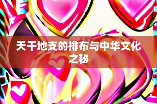 天干地支的排布与中华文化之秘