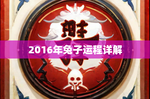 2016年兔子运程详解