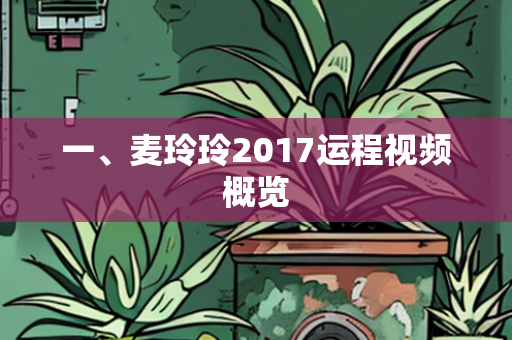 一、麦玲玲2017运程视频概览