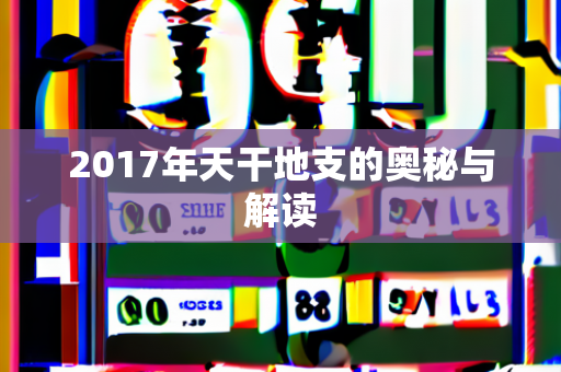 2017年天干地支的奥秘与解读