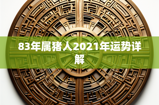 83年属猪人2021年运势详解