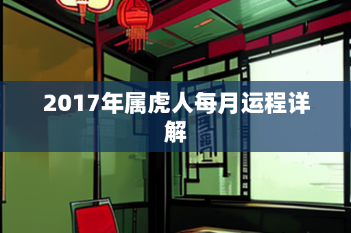 2017年属虎人每月运程详解