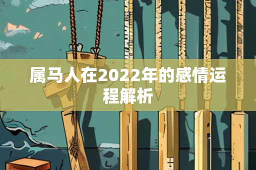 属马人在2022年的感情运程解析