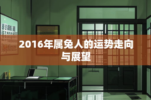 2016年属兔人的运势走向与展望