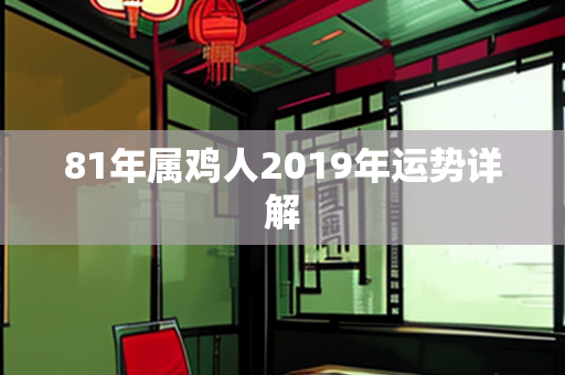 81年属鸡人2019年运势详解