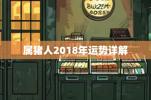 属猪人2018年运势详解