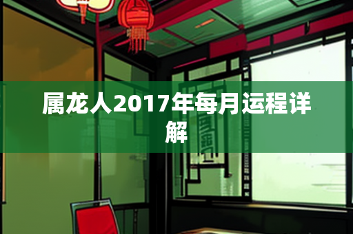 属龙人2017年每月运程详解