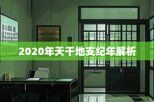 2020年天干地支纪年解析