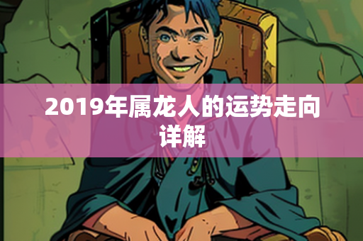 2019年属龙人的运势走向详解