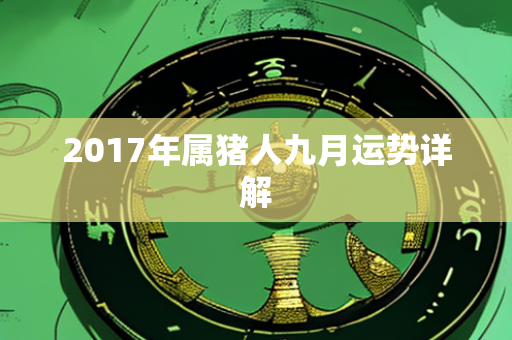 2017年属猪人九月运势详解