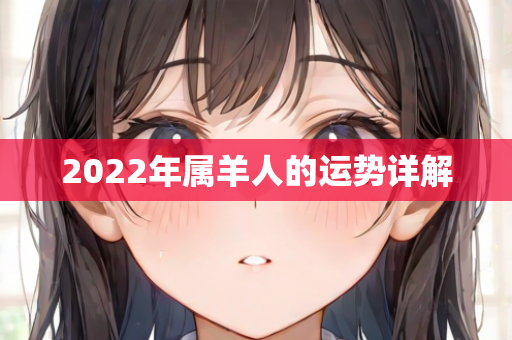 2022年属羊人的运势详解