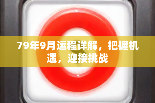 79年9月运程详解，把握机遇，迎接挑战