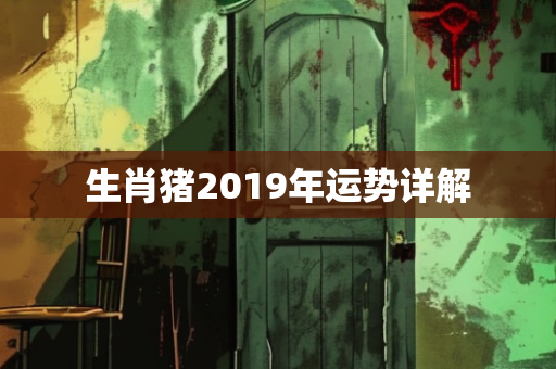 生肖猪2019年运势详解