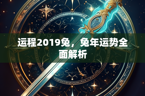 运程2019兔，兔年运势全面解析