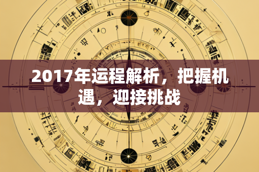 2017年运程解析，把握机遇，迎接挑战