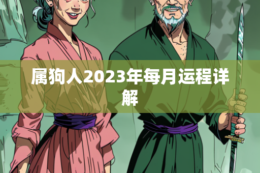 属狗人2023年每月运程详解