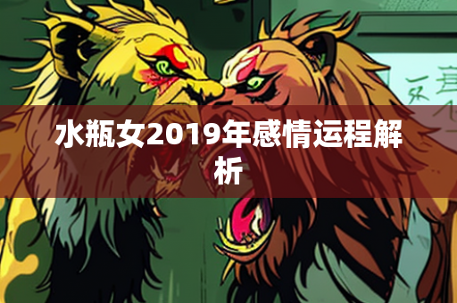 水瓶女2019年感情运程解析