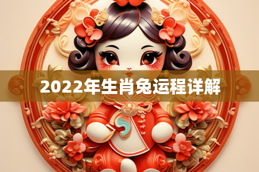 2022年生肖兔运程详解