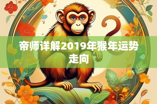 帝师详解2019年猴年运势走向