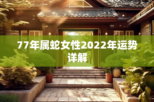 77年属蛇女性2022年运势详解