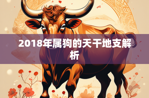 2018年属狗的天干地支解析