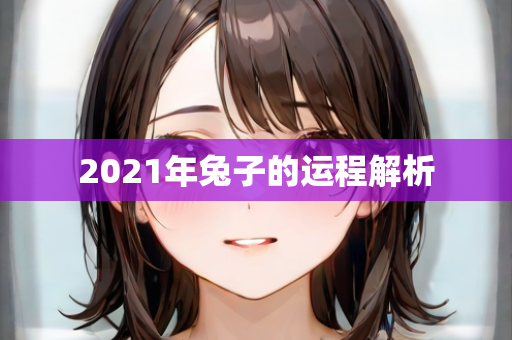 2021年兔子的运程解析