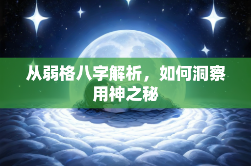 从弱格八字解析，如何洞察用神之秘