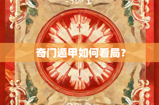  奇门遁甲如何看局？