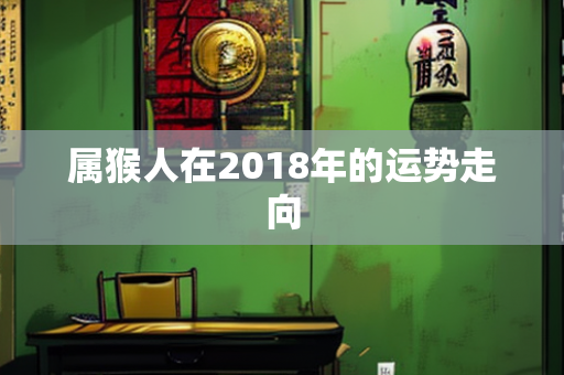 属猴人在2018年的运势走向