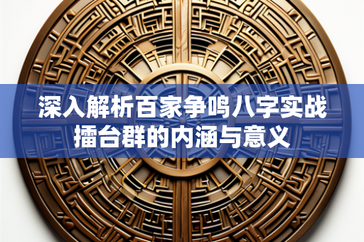 深入解析百家争鸣八字实战擂台群的内涵与意义